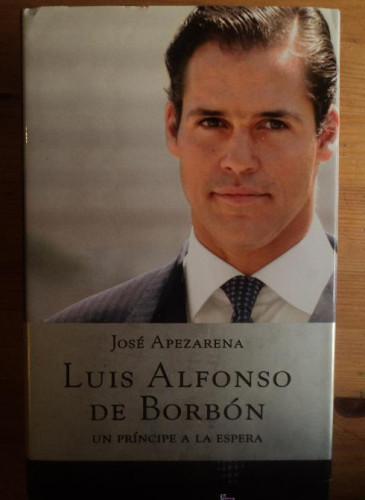 Portada del libro de LUIS ALFOBNSO DE BORBON. JOSE APEZARENA. PLAZA Y JANES 2007 599 PAG