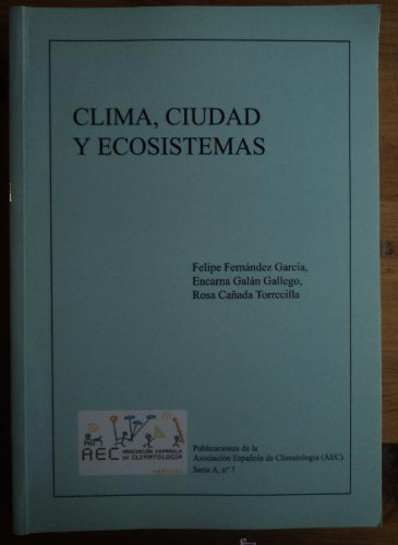 Portada del libro de CLIMA, CIUDAD Y ECOSISTEMAS. FERNANDEZ GARCIA Y GALLAN GALLEGO. AEC. 2010 581 PAG