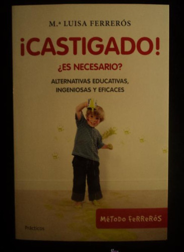 Portada del libro de ¡Castigado!: ¿Es necesario? Alternativas educativas, ingeniosas y eficaces (Prácticos)
