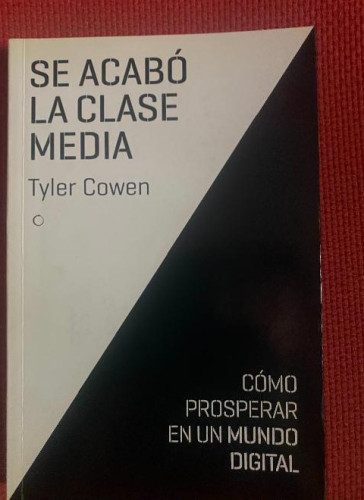 Portada del libro de SE ACABÓ LA CLASE. CÓMO PROSPERAR EN UN MUNDO DIGITAL. TYLER COWEN. ANTONI BOSCH EDITOR.