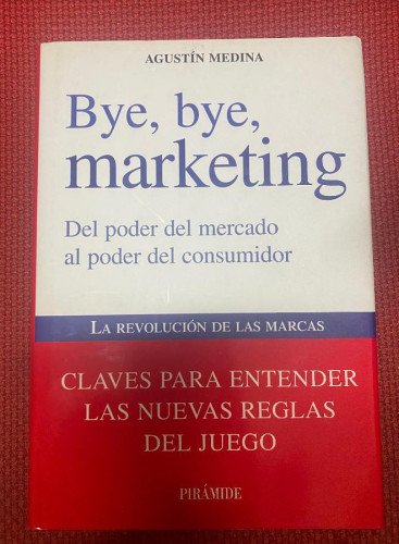 Portada del libro de BYE, BYE, MARKETING; DEL PODER DEL MERCADO AL PODER DEL CONSUMIDOR. AGUSTÍN MEDINA. 2010, PIRÁMIDE.