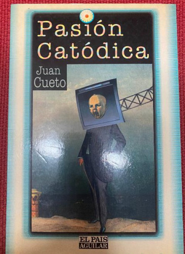 Portada del libro de PASIÓN CATÓDICA. JUAN CUETO. 1995, EL PAÍS AGUILAR.