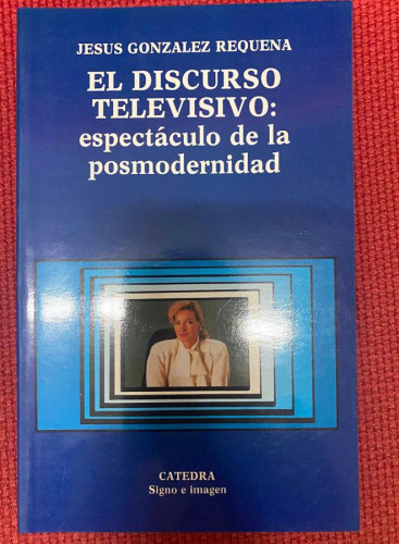 Portada del libro de EL DISCURSO TELEVISIVO. JESÚS GONZÁLEZ REQUENA. 1999, CÁTEDRA.