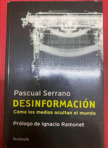 Portada del libro de DESINFORMACIÓN, CÓMO LOS MEDIOS OCULTAN EL MUNDO. PASCUAL SERRANO. 2010, PENÍNSULA.