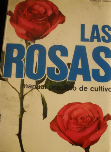 Portada del libro de LAS ROSAS. MANUAL PRACTICO DE CULTIVO. RAIMUNDO CAMPOS. ED. DE VECCHI. 1974 145 PAG