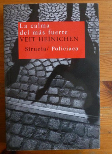 Portada del libro de LA CALMA DEL MAS FUERTE. VEIT HEINICHEN. SIRUELA 2010 307pp