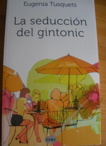 Portada del libro de LA SEDUCCIN DEL GINTONIC EUGENIA TUSQUETS. ED. SUMA 2010 280 PAG