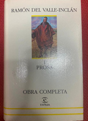 Portada del libro de RAMÓN DEL VALLE-INCLÁN. I, PROSA. OBRA COMPLETA. ESPASA, 2002, 3ª ED.