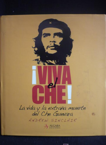 Portada del libro de LA VIDA Y LA EXTRAÑA MUERTE DEL CHE GUEVARA, ANDREW SINCLAIR, ALGABA EDICIONES, 2007