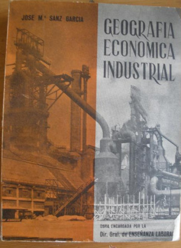 Portada del libro de GEOGRAFIA ECONOMICA INDUSTRIAL. JOSE Mª SANZ GARCIA. ENSEÑANZA LABORAL.1960 520 PAG