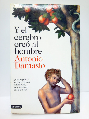 Portada del libro de Y el cerebro creó al hombre: ¿Como pudo el cerebro generar emociones, sentimientos, ideas y el yo? /...