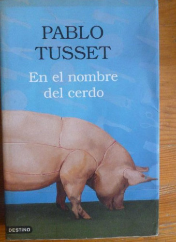 Portada del libro de En el nombre del cerdo Tusset, Pablo Destino, 1º ed (2006) 442pp