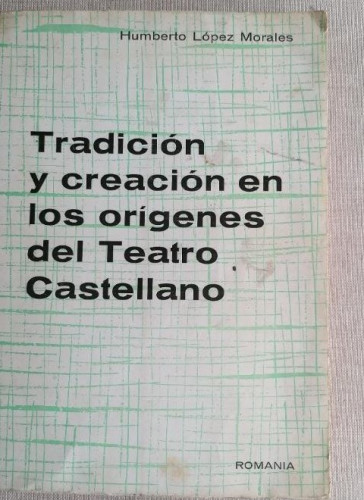 Portada del libro de Tradición y creación en los orígenes del Teatro Castellano - Humberto López Morales