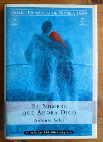 Portada del libro de El Nombre Que Ahora Digo Antonio Soler Espasa Narrativa, Madrid (1999) 284pp