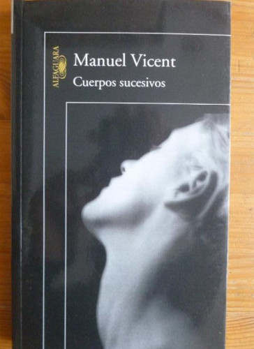 Portada del libro de Cuerpos sucesivos VICENT,MANUEL Publicado por Alfaguara (2003) 207pp