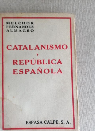 Portada del libro de MELCHOR FERNÁNDEZ ALMAGRO : CATALANISMO Y REPÚBLICA ESPAÑOLA (ESPASA CALPE, 1932)