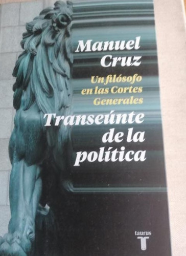 Portada del libro de Manuel Cruz. Un filósofo en las Cortes generales. Transeúnte de la política TAURUS 2020 467pp NUEVO