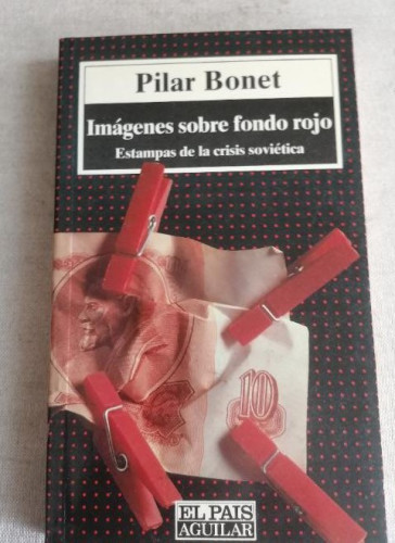 Portada del libro de Imágenes sobre fondo rojo: estampas de la crisis soviética Bonet, Pilar Publicado por Aguilar. 1992