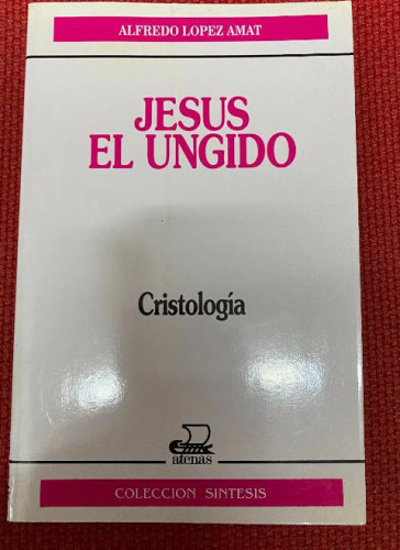 Portada del libro de JESÚS EL UNGIDO, CRISTOLOGÍA. ALFREDO LOPEZ AMAT. SÍNTESIS, 1991, SOCIEDAD EDUCACIÓN ATENAS.