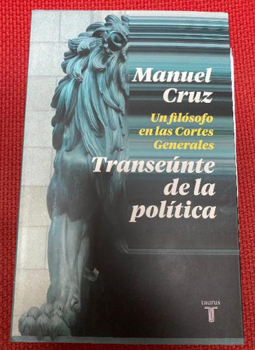 Portada del libro TRANSEÚNTE DE LA POLÍTICA, UN FILÓSOFO EN LAS CORTES GENERALES. MANUEL CRUZ. TAURUS, 2020.