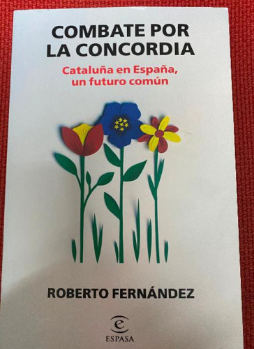 Portada del libro de EL COMBATE POR LA CONCORDIA. CATALUÑA EN ESPAÑA, UN FUTURO COMÚN. ROBERTO FERNÁNDEZ. ESPASA, 2020.