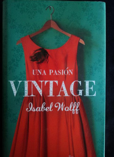 Portada del libro de UNA PASION VINTAGE. ISABEL WOLFF. 2011 404 PAG