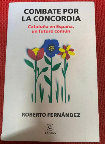 Portada del libro de COMBATE POR LA CONCORDIA. CATALUÑA EN ESPAÑA, UN FUTURO COMÚN. ROBERTO FERNÁNDEZ. ESPASA, 2020.
