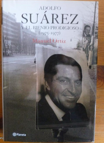 Portada del libro de Adolfo Suárez y el bienio prodigioso Ortiz, Manuel Publicado por Planeta. (2006) 284pp