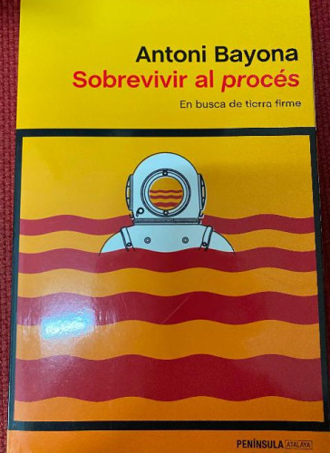 Portada del libro de SOBREVIVIR AL PROCÉS, EN BUSCA DE TIERRA FIRME. ANTONI BAYONA. PENÍNSULA, 2020.