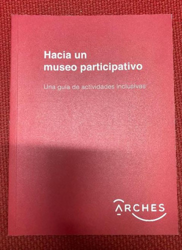 Portada del libro de HACIA UN MUSEO PARTICIPATIVO, UNA GUÍA DE ACTIVIDADES INCLUSAS. ARCHES, 2019
