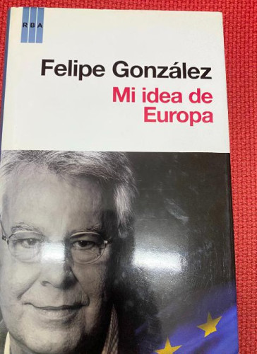 Portada del libro de MI IDEA DE EUROPA. FELIPE GONZÁLEZ. RBA, 2010.
