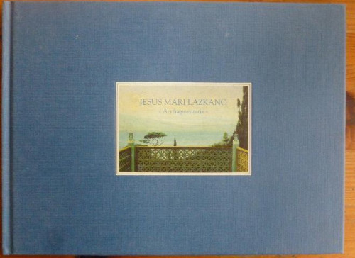 Portada del libro de ARS FRAGMENTARIA Jesús Mari Lazkano Publicado por Galeria Antonio Machon, Madrid (1999)
