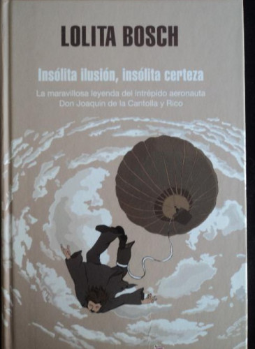 Portada del libro de Insólita ilusión, insólita certeza: La maravillosa historia del intrépido aeronauta D. Joaquín de la...