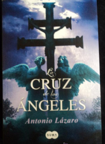 Portada del libro de LA CRUZ DE LOS ANGELES. ANTONIO LAZARO. ED. SUMA 2011 325 PAG
