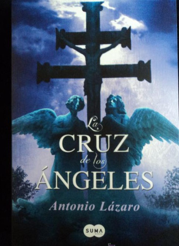 Portada del libro de LA CRUZ DE LOS ANGELES. ANTONIO LAZARO. ED. SUMA 2011 325 PAG