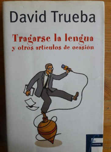 Portada del libro de Tragarse la lengua y otros artículos de ocasión David Trueba Publicado por Ediciones B, 2003 338pp