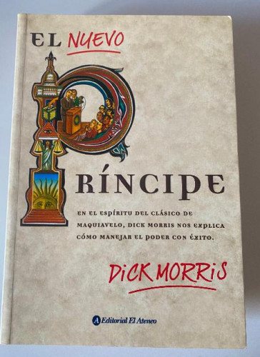 Portada del libro de EL NUEVO PRÍNCIPE. MAQUIAVELO ACTUALIZADO PARA EL SIGLO XXI. DICK MORRIS. EL ATENEO, 2003.