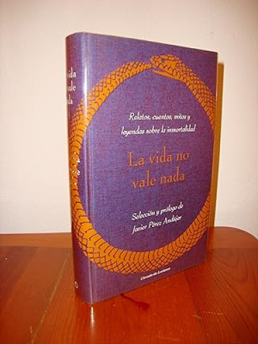 Portada del libro de LA VIDA NO VALE NADA. RELATOS, CUENTOS, MITOS Y LEYENDAS SOBRE LA INMORTADLIDAD (CIRCULO DE LECTORES)
