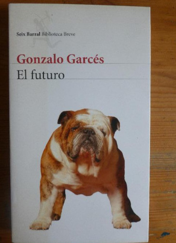 Portada del libro de El futuro - Gonzalo Garcés - Seix Barral (Col. Biblioteca Breve) 2003 (1ª edición) 286pp