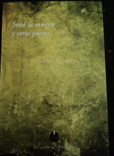 Portada del libro de SOÑE LA MUERTE Y OTROS POETAS.FERNANDO NOMBELA. EL SASTRE DE APOLLINAIRE. 2011 180 PAG