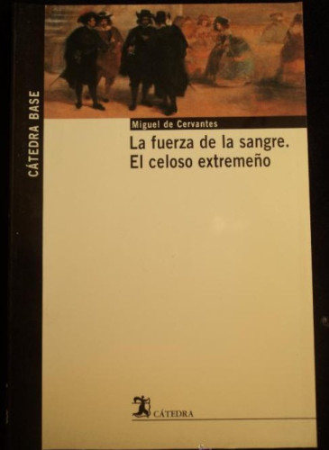 Portada del libro de LA FUERZA DE LA SANGRE, EL CELOSO EXTREMEÑO. CERVANTES. CATEDRA. 200491 PAH