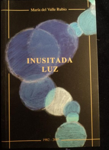 Portada del libro de INUSITADA LUZ. MARIA DEL VALLE RUBIO. 1982-2007 AYUNT.CHUCENA 960 PAG