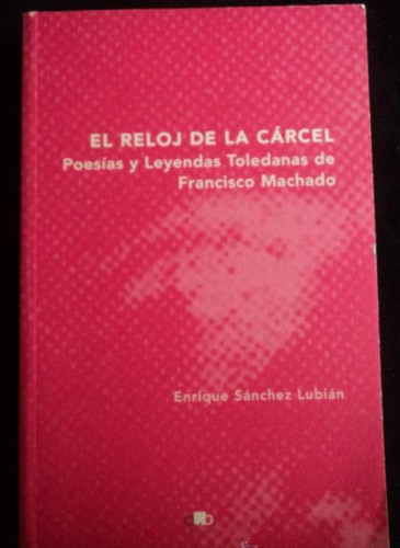 Portada del libro de Reloj de la carcel, el - poesias y leyendas toledanas de Francisco mac