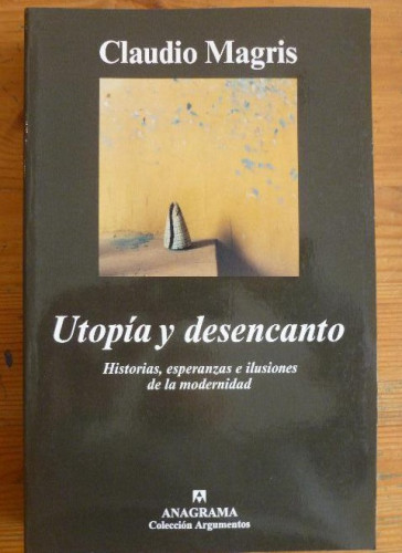 Portada del libro de Utopía y desencanto. Historias, esperanzas e ilusiones de la modernidad. Magris, ANAGRAMA 2001 360pp