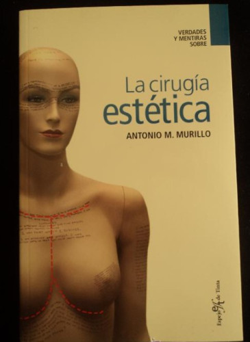 Portada del libro de LA CIRUGIA ESTETICA. ANTONIO MURILLO.ESPEJO DE TINTA. 2007 180 PAG