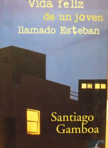 Portada del libro de Vida feliz de un joven llamado Esteban Santiago Gamboa, Ediciones B