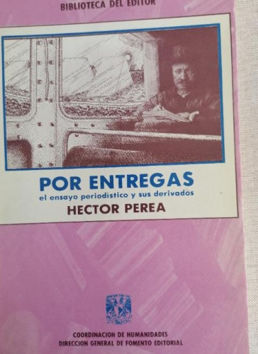Portada del libro de Por entregas. El ensayo periodístico y sus derivados. HECTOR PEREA. uni .México. DEDICACION AUTOR.