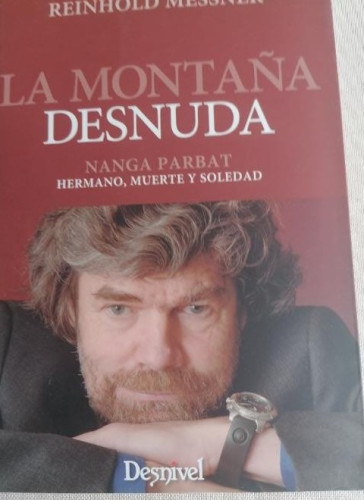 Portada del libro de La montaña desnuda: Nanga Parbat : hermano, muerte y soledad (Literatura (desnivel))