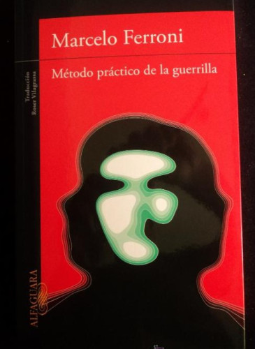 Portada del libro de METODO PRACTICO DE LA GUERRILLA. MARCELO FERRONI. ALFAGUARA. 2012 231 PAG