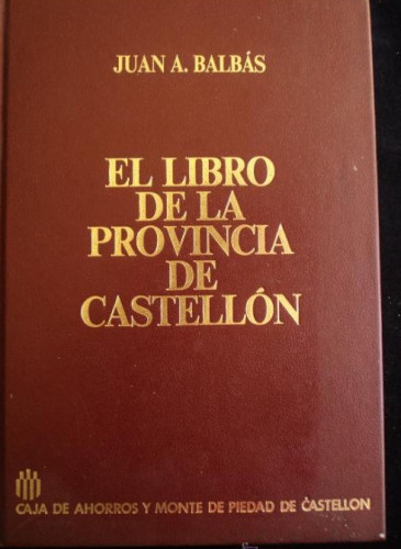 Portada del libro de EL LIBRO DE LA PROVINCIA DE CASTELLON.JUAN A. BALBAS. CAJA CASTELLON. 1987 866 PAG